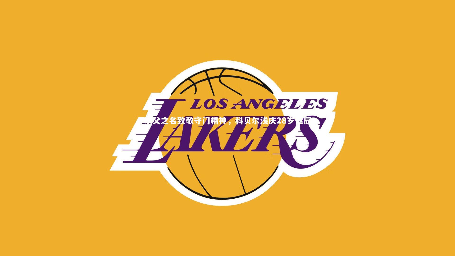 以父之名致敬守门精神，科贝尔浅庆28岁诞辰