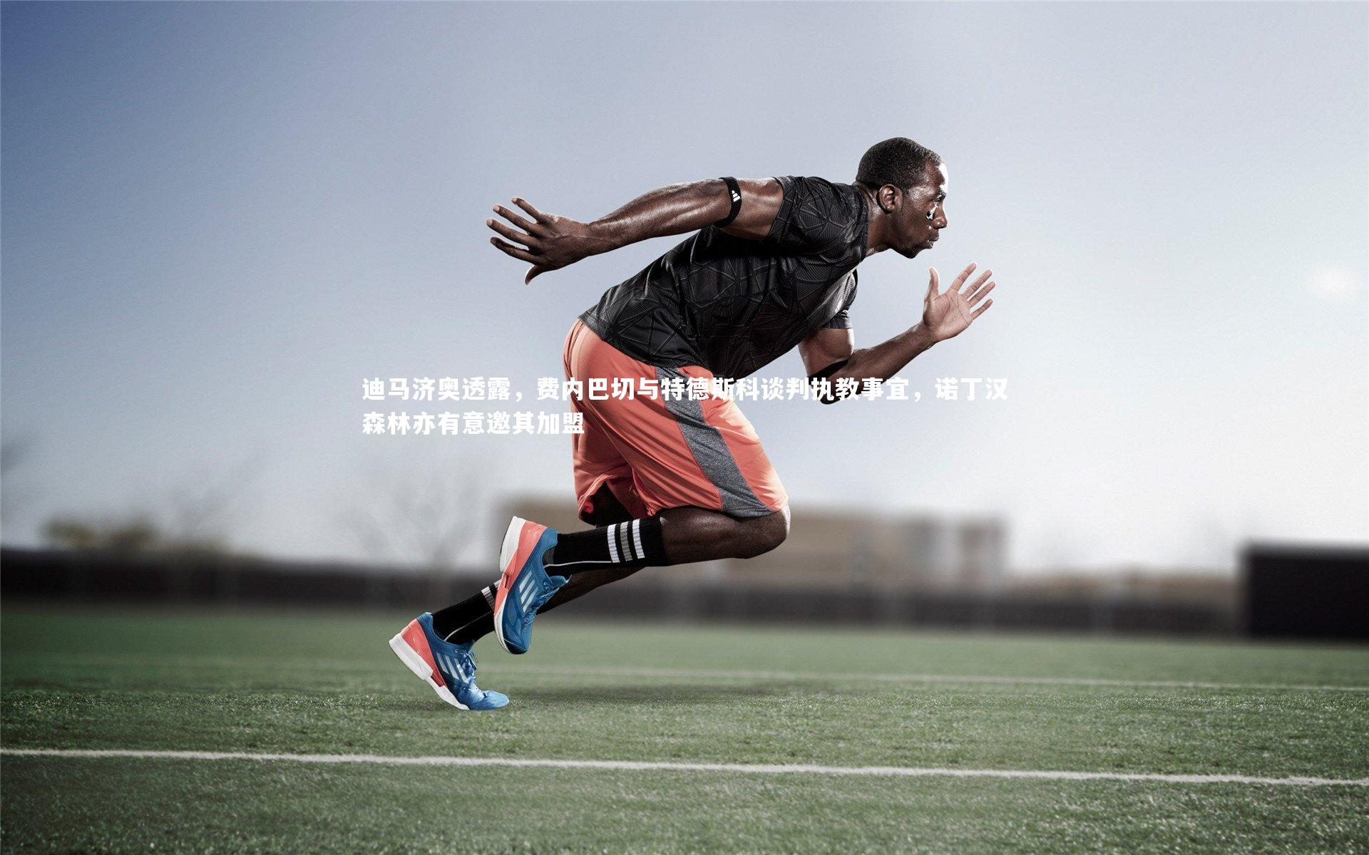 迪马济奥透露，费内巴切与特德斯科谈判执教事宜，诺丁汉森林亦有意邀其加盟