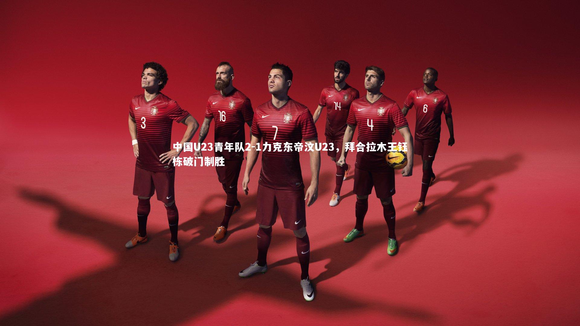 九游会j9官网_中国U23青年队2-1力克东帝汶U23，拜合拉木王钰栋破门制胜