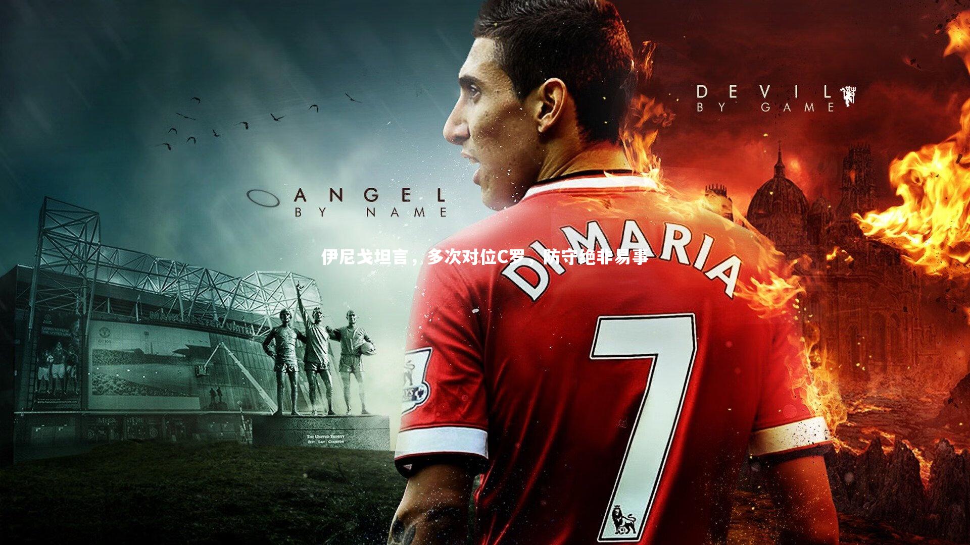 j9九游会官网_伊尼戈坦言，多次对位C罗，防守绝非易事