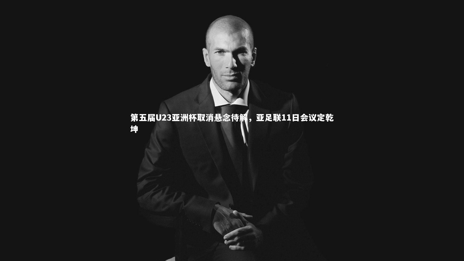 j9九游会官网登录-第五届U23亚洲杯取消悬念待解，亚足联11日会议定乾坤